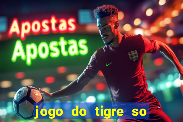 jogo do tigre so para brincar